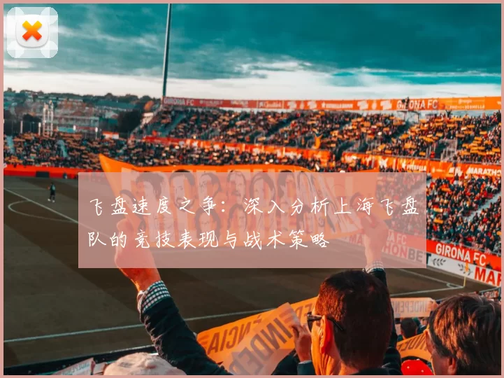 飞盘速度之争：深入分析上海飞盘队的竞技表现与战术策略