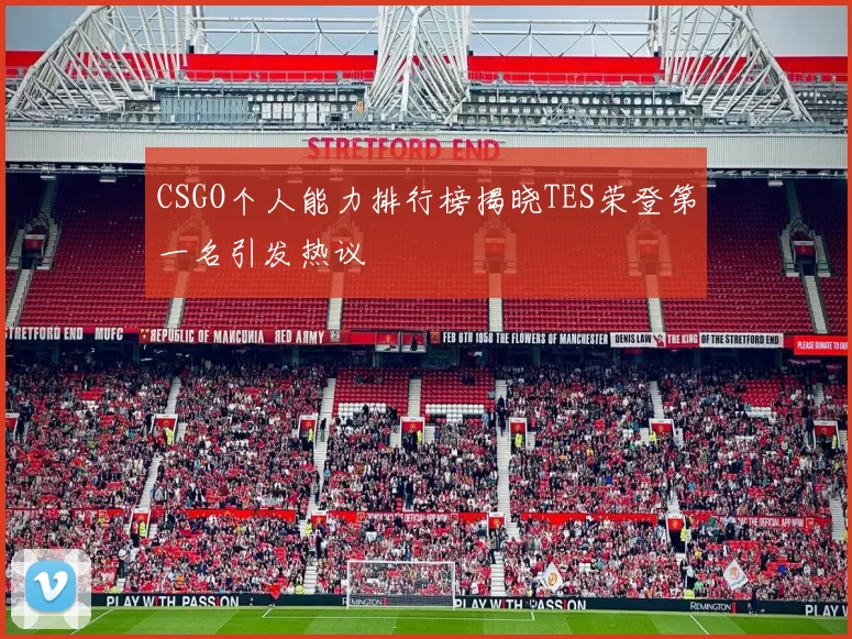 CSGO个人能力排行榜揭晓TES荣登第一名引发热议
