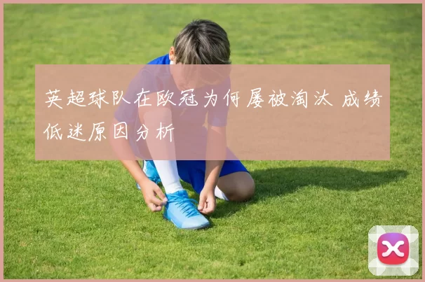 英超球队在欧冠为何屡被淘汰 成绩低迷原因分析