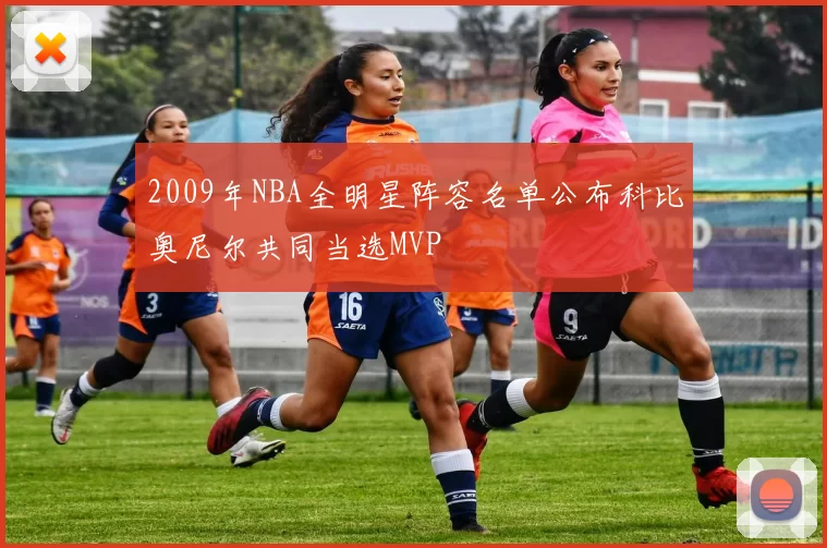 2009年NBA全明星阵容名单公布科比奥尼尔共同当选MVP