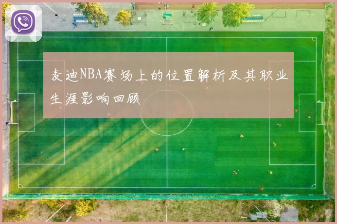 麦迪NBA赛场上的位置解析及其职业生涯影响回顾