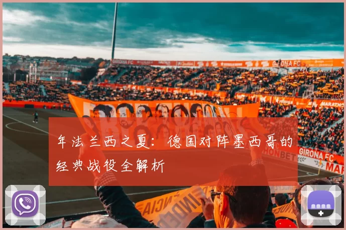 年法兰西之夏：德国对阵墨西哥的经典战役全解析
