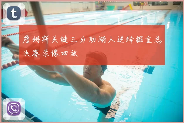 詹姆斯关键三分助湖人逆转掘金总决赛录像回放