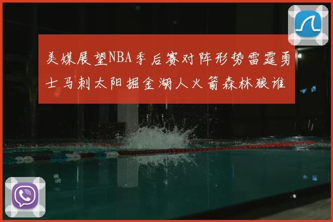 美媒展望NBA季后赛对阵形势雷霆勇士马刺太阳掘金湖人火箭森林狼谁能突围
