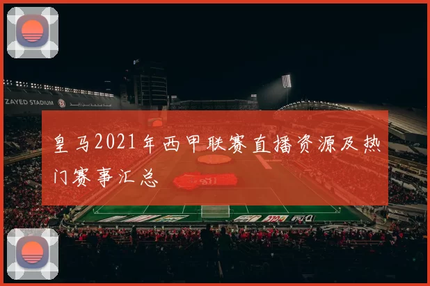 皇马2021年西甲联赛直播资源及热门赛事汇总
