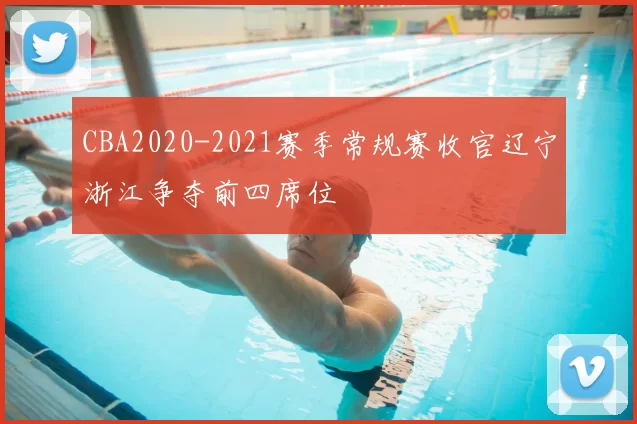 CBA2020-2021赛季常规赛收官辽宁浙江争夺前四席位