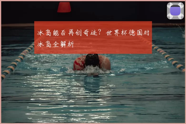 冰岛能否再创奇迹？世界杯德国对冰岛全解析