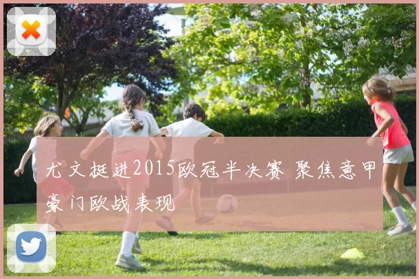 尤文挺进2015欧冠半决赛 聚焦意甲豪门欧战表现