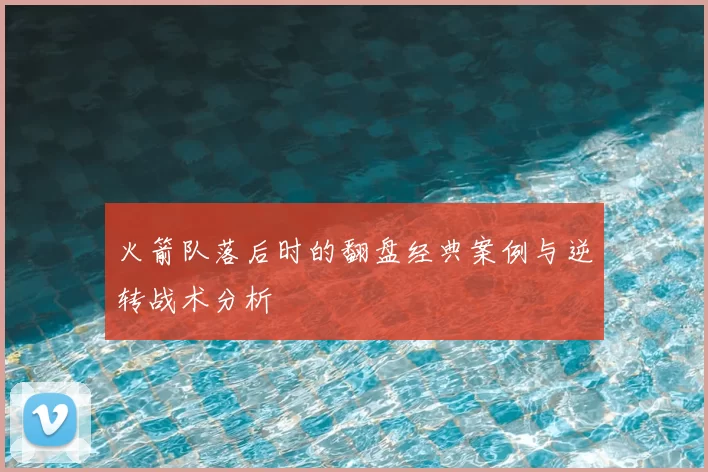 火箭队落后时的翻盘经典案例与逆转战术分析