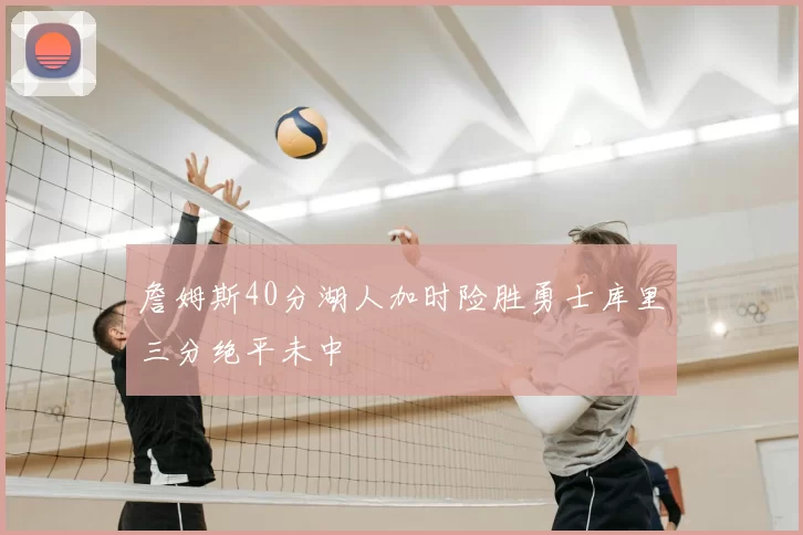 詹姆斯40分湖人加时险胜勇士库里三分绝平未中