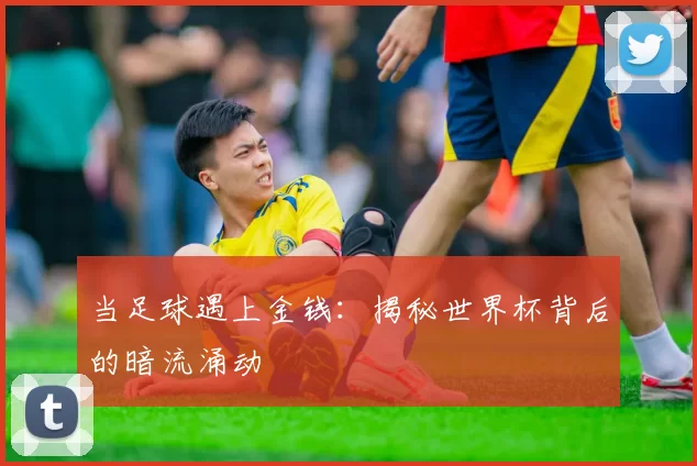 当足球遇上金钱：揭秘世界杯背后的暗流涌动