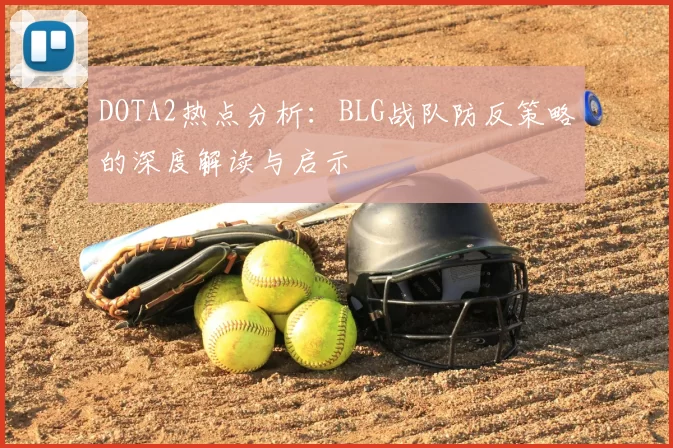 DOTA2热点分析：BLG战队防反策略的深度解读与启示