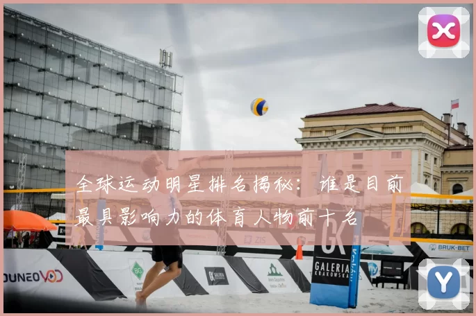 全球运动明星排名揭秘：谁是目前最具影响力的体育人物前十名
