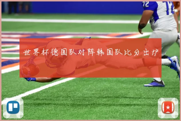 世界杯德国队对阵韩国队比分出炉