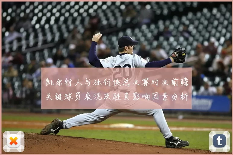 凯尔特人与独行侠总决赛对决前瞻关键球员表现及胜负影响因素分析