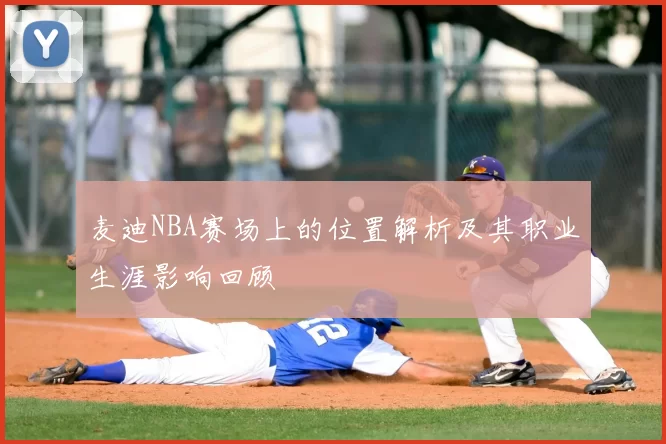 麦迪NBA赛场上的位置解析及其职业生涯影响回顾