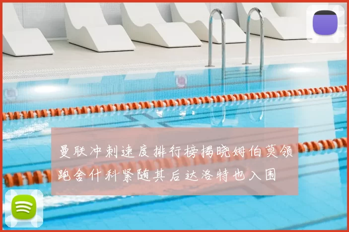 曼联冲刺速度排行榜揭晓姆伯莫领跑舍什科紧随其后达洛特也入围