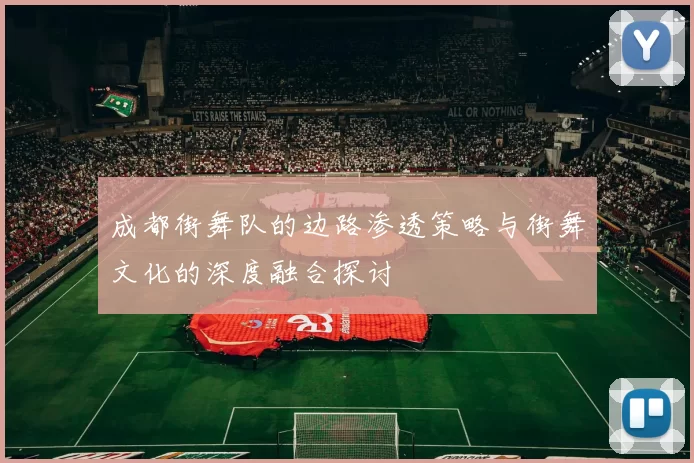 成都街舞队的边路渗透策略与街舞文化的深度融合探讨