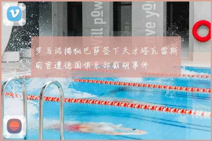 罗马诺揭秘巴萨签下天才塔瓦雷斯前曾遭德国俱乐部截胡事件