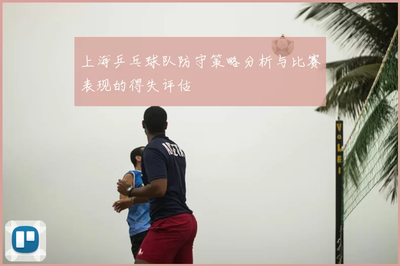 上海乒乓球队防守策略分析与比赛表现的得失评估