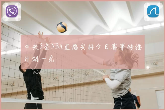 中央5套NBA直播安排今日赛事转播计划一览