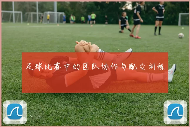 足球比赛中的团队协作与配合训练