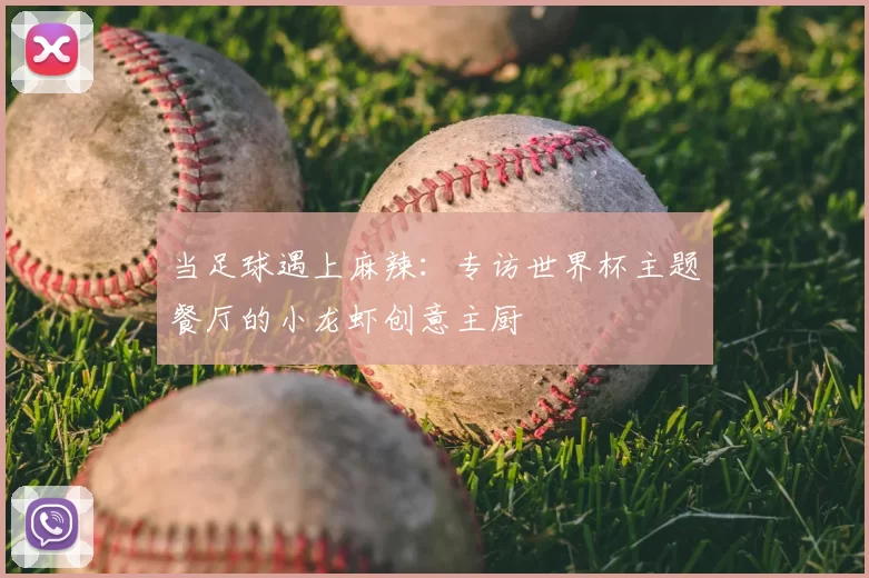当足球遇上麻辣：专访世界杯主题餐厅的小龙虾创意主厨
